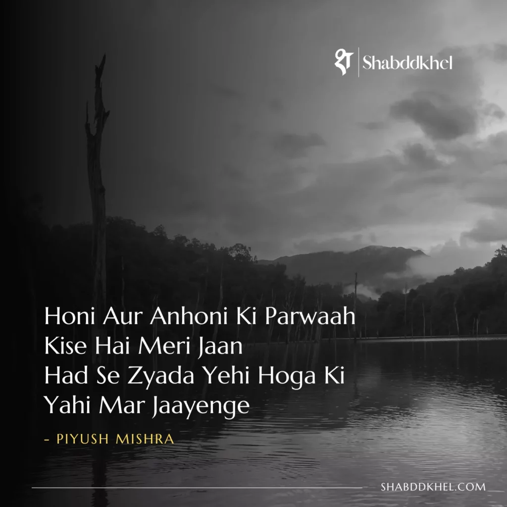 Honi Aur Anhoni Ki Parwaah Kise Hai Meri Jaan Had Se Zyada Yehi Hoga Ki Yahi Mar Jaayenge - Piyush Mishra