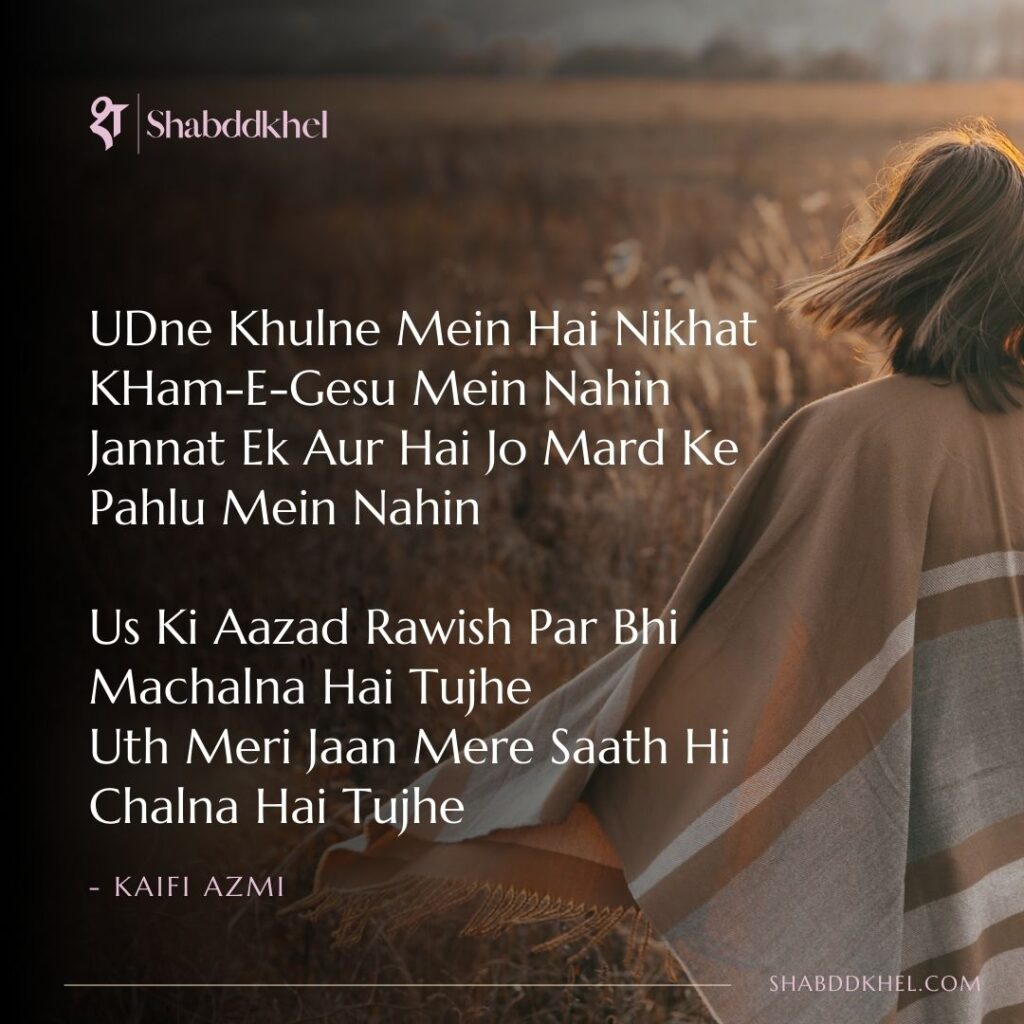 UDne-Khulne-Mein-Hai-Nikhat-KHam-E-Gesu-Mein-Nahin-Jannat-Ek-Aur-Hai-Jo-Mard-Ke-Pahlu-Mein-Nahin-Us-Ki-Aazad-Rawish-Par-Bhi-Machalna-Hai-Tujhe-Uth-Meri-Jaan-Mere-Saath-Hi-Chalna-Hai-Tujhe-Kaifi