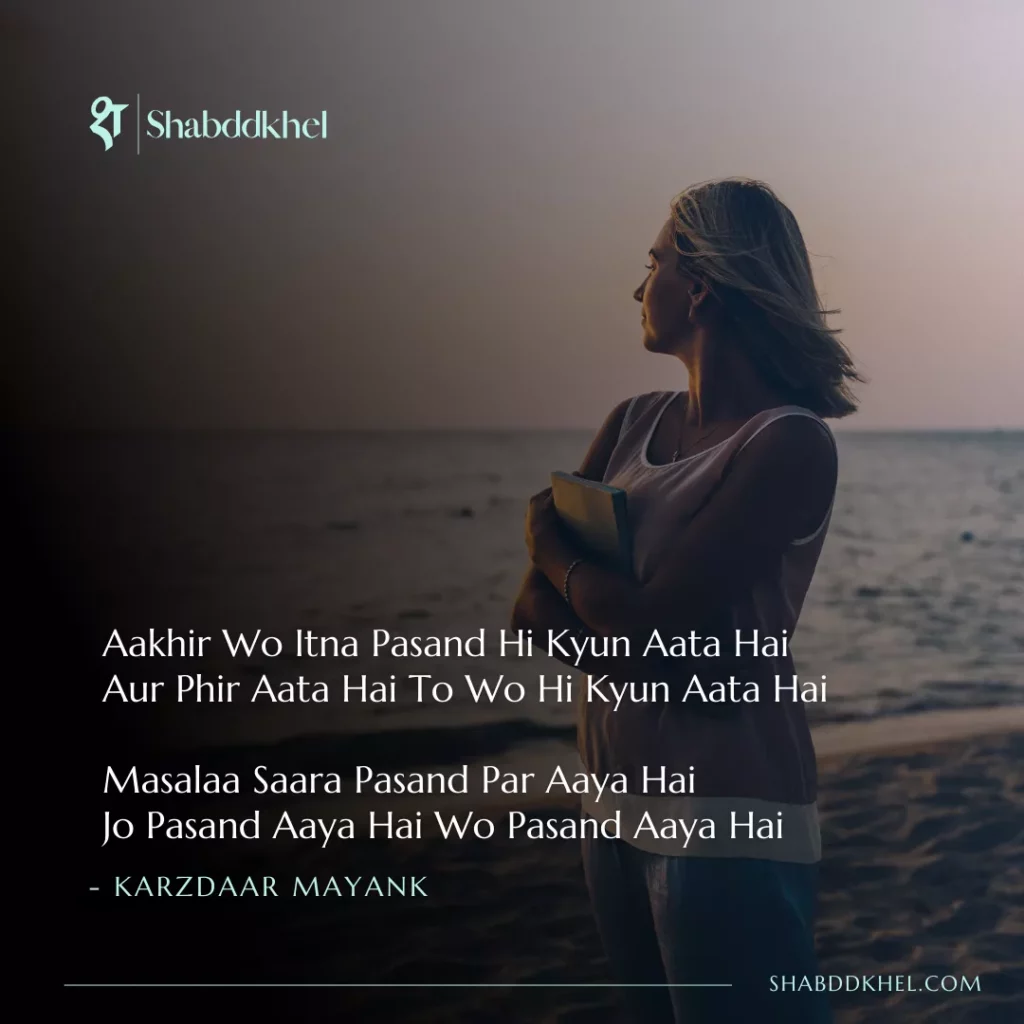 Aakhir Wo Itna Pasand Hi Kyun Aata Hai Aur Phir Aata Hai To Wo Hi Kyun Aata Hai Masalaa Saara Pasand Par Aaya Hai Jo Pasand Aaya Hai Wo Pasand Aaya Hai- Karzdaar Mayank