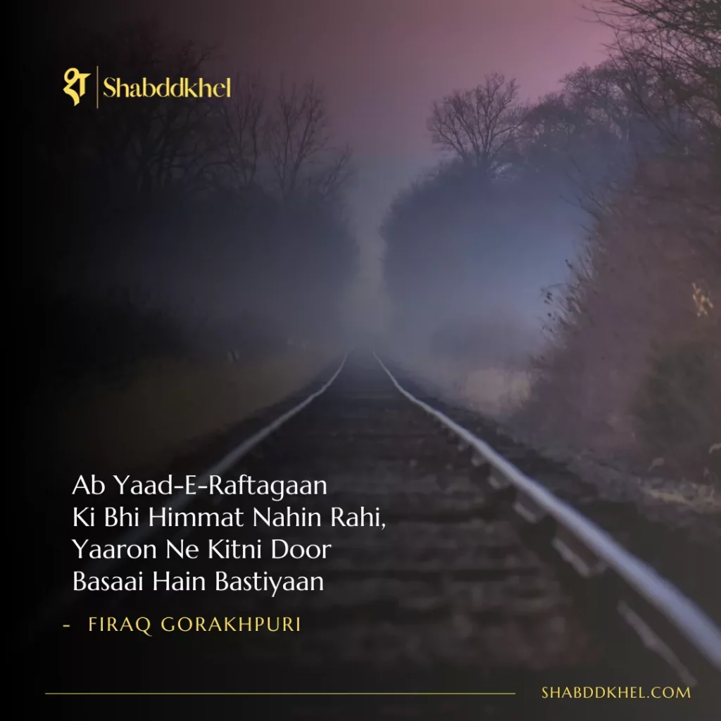 Ab Yaad-E-Raftagaan Ki Bhi Himmat Nahin Rahi, Yaaron Ne Kitni Door Basaai Hain Bastiyaan - Firaq Gorakhpuri