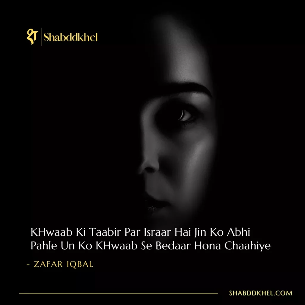 KHwaab Ki Taabir Par Israar Hai Jin Ko Abhi Pahle Un Ko KHwaab Se Bedaar Hona Chaahiye - Zafar Iqbal