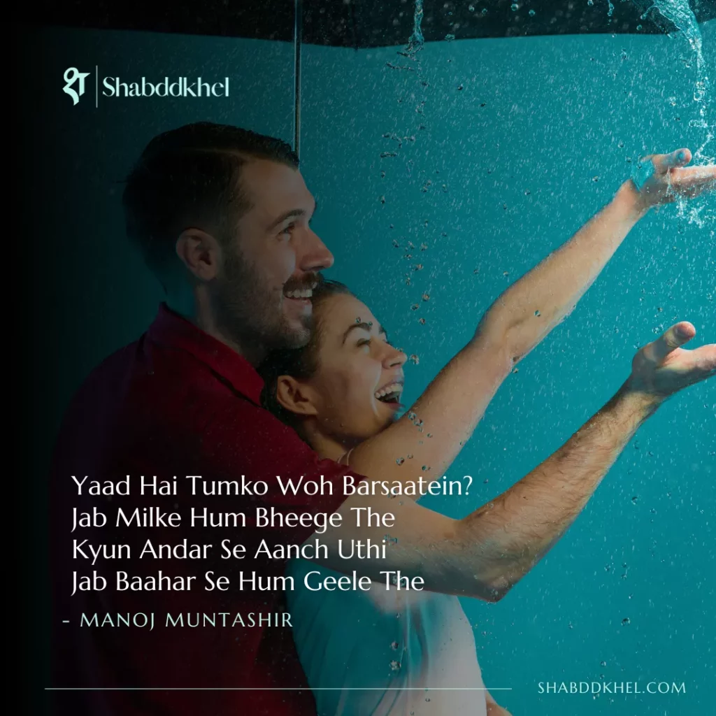 Yaad Hai Tumko Woh Barsaatein_ Jab Milke Hum Bheege The Kyun Andar Se Aanch Uthi Jab Baahar Se Hum Geele The - Manoj Muntashir